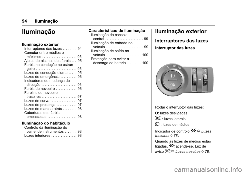 OPEL KARL 2016 Manual de Instruções (in Portugues) OPEL Karl Owner Manual (GMK-Localizing-Portugal-9231166) - 2016 - crc -
9/9/15
94 Iluminação
Iluminação
Iluminação exterior
Interruptores das luzes . . . . . . . . 94
Comutar entre médios emáx OPEL KARL 2016 Manual de Instruções (in Portugues) OPEL Karl Owner Manual (GMK-Localizing-Portugal-9231166) - 2016 - crc -
9/9/15
94 Iluminação
Iluminação
Iluminação exterior
Interruptores das luzes . . . . . . . . 94
Comutar entre médios emáx
