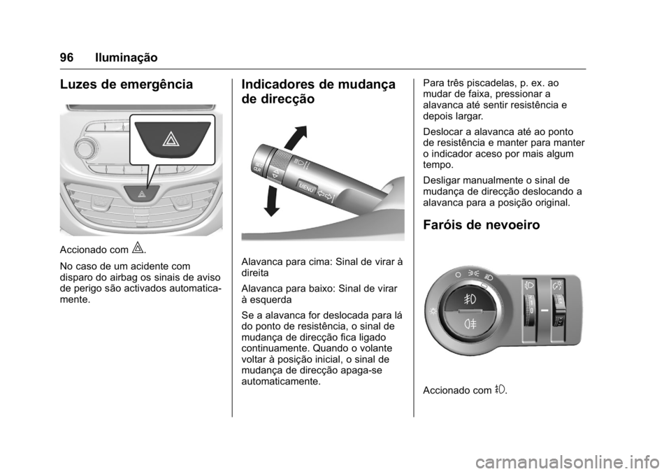 OPEL KARL 2016 Manual de Instruções (in Portugues) OPEL Karl Owner Manual (GMK-Localizing-Portugal-9231166) - 2016 - crc -
9/9/15
96 Iluminação
Luzes de emergência
Accionado com|.
No caso de um acidente com
disparo do airbag os sinais de aviso
de p OPEL KARL 2016 Manual de Instruções (in Portugues) OPEL Karl Owner Manual (GMK-Localizing-Portugal-9231166) - 2016 - crc -
9/9/15
96 Iluminação
Luzes de emergência
Accionado com|.
No caso de um acidente com
disparo do airbag os sinais de aviso
de p