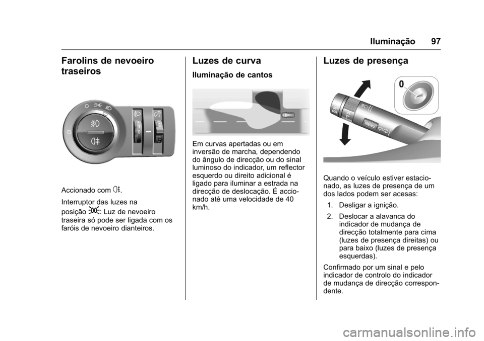 OPEL KARL 2016 Manual de Instruções (in Portugues) OPEL Karl Owner Manual (GMK-Localizing-Portugal-9231166) - 2016 - crc -
9/9/15
Iluminação 97
Farolins de nevoeiro
traseiros
Accionado coms.
Interruptor das luzes na
posição
;: Luz de nevoeiro
tras OPEL KARL 2016 Manual de Instruções (in Portugues) OPEL Karl Owner Manual (GMK-Localizing-Portugal-9231166) - 2016 - crc -
9/9/15
Iluminação 97
Farolins de nevoeiro
traseiros
Accionado coms.
Interruptor das luzes na
posição
;: Luz de nevoeiro
tras