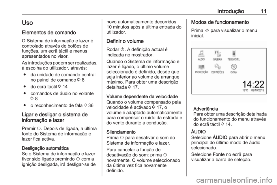 OPEL KARL 2016.5 Manual de Informação e Lazer (in Portugues) Introdução11Uso
Elementos de comando O Sistema de informação e lazer é
controlado através de botões de
funções, um ecrã táctil e menus
apresentados no visor.
As introduções podem ser real OPEL KARL 2016.5 Manual de Informação e Lazer (in Portugues) Introdução11Uso
Elementos de comando O Sistema de informação e lazer é
controlado através de botões de
funções, um ecrã táctil e menus
apresentados no visor.
As introduções podem ser real