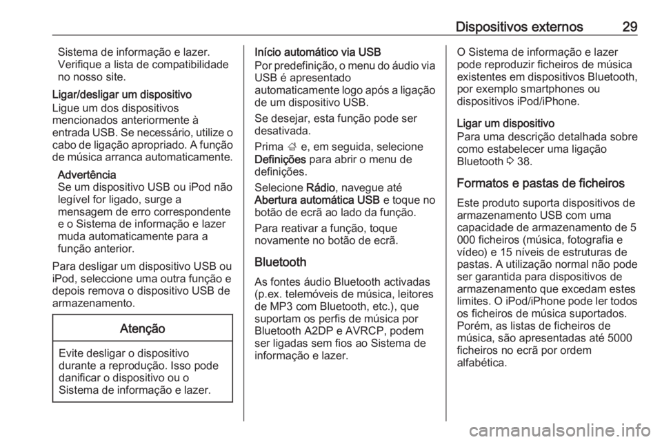 OPEL KARL 2016.5 Manual de Informação e Lazer (in Portugues) Dispositivos externos29Sistema de informação e lazer.
Verifique a lista de compatibilidade
no nosso site.
Ligar/desligar um dispositivo
Ligue um dos dispositivos
mencionados anteriormente à
entrada OPEL KARL 2016.5 Manual de Informação e Lazer (in Portugues) Dispositivos externos29Sistema de informação e lazer.
Verifique a lista de compatibilidade
no nosso site.
Ligar/desligar um dispositivo
Ligue um dos dispositivos
mencionados anteriormente à
entrada