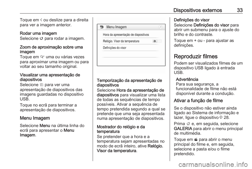 OPEL KARL 2016.5 Manual de Informação e Lazer (in Portugues) Dispositivos externos33Toque em i ou deslize para a direita
para ver a imagem anterior.
Rodar uma imagem
Selecione v para rodar a imagem.
Zoom de aproximação sobre uma imagem
Toque em w uma ou vá OPEL KARL 2016.5 Manual de Informação e Lazer (in Portugues) Dispositivos externos33Toque em i ou deslize para a direita
para ver a imagem anterior.
Rodar uma imagem
Selecione v para rodar a imagem.
Zoom de aproximação sobre uma imagem
Toque em w uma ou vá