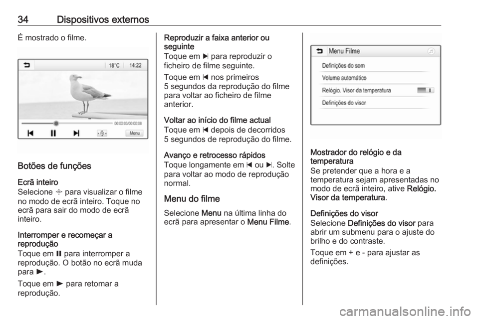 OPEL KARL 2016.5 Manual de Informação e Lazer (in Portugues) 34Dispositivos externosÉ mostrado o filme.
Botões de funçõesEcrã inteiro
Selecione x para visualizar o filme
no modo de ecrã inteiro. Toque no ecrã para sair do modo de ecrã
inteiro.
Interrom OPEL KARL 2016.5 Manual de Informação e Lazer (in Portugues) 34Dispositivos externosÉ mostrado o filme.
Botões de funçõesEcrã inteiro
Selecione x para visualizar o filme
no modo de ecrã inteiro. Toque no ecrã para sair do modo de ecrã
inteiro.
Interrom