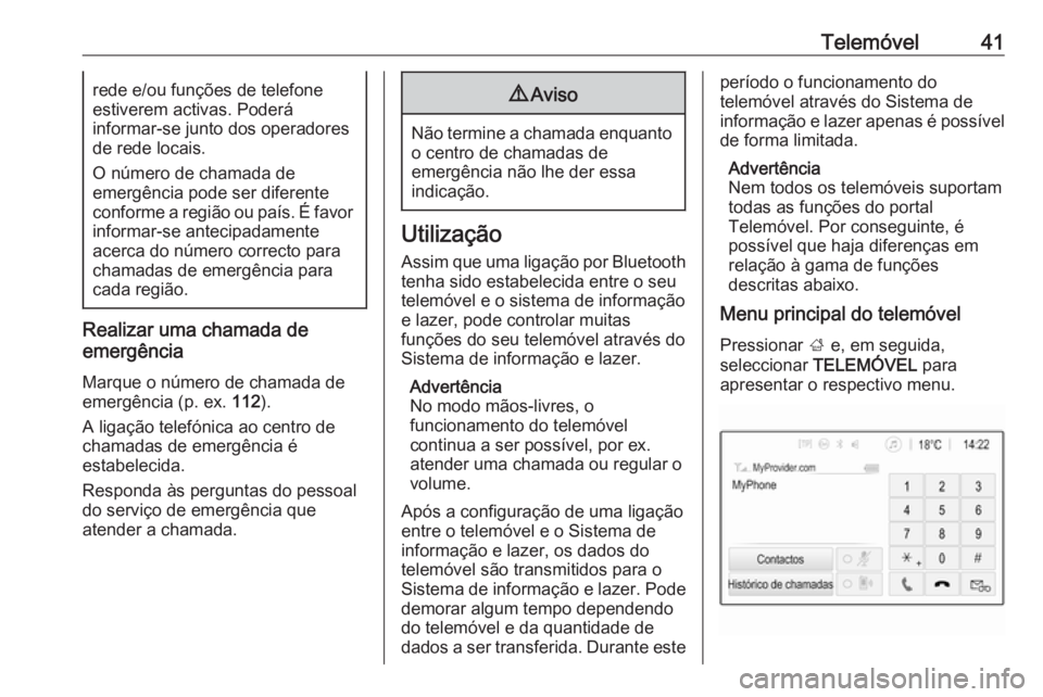 OPEL KARL 2016.5 Manual de Informação e Lazer (in Portugues) Telemóvel41rede e/ou funções de telefone
estiverem activas. Poderá
informar-se junto dos operadores
de rede locais.
O número de chamada de
emergência pode ser diferente
conforme a região ou pa OPEL KARL 2016.5 Manual de Informação e Lazer (in Portugues) Telemóvel41rede e/ou funções de telefone
estiverem activas. Poderá
informar-se junto dos operadores
de rede locais.
O número de chamada de
emergência pode ser diferente
conforme a região ou pa