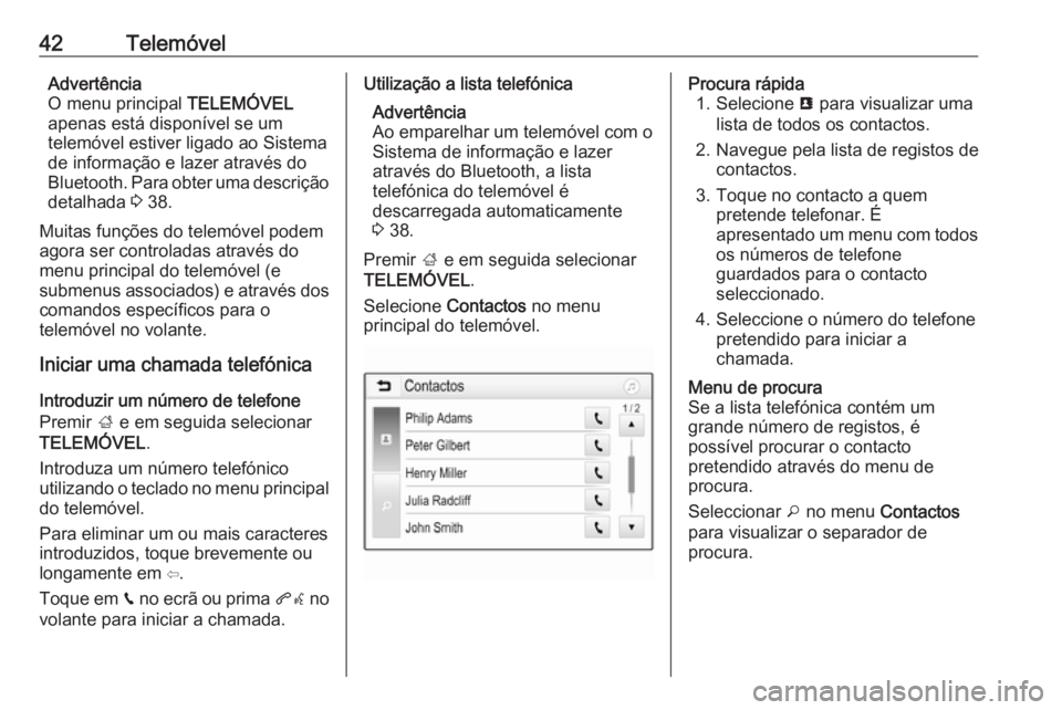 OPEL KARL 2016.5 Manual de Informação e Lazer (in Portugues) 42TelemóvelAdvertência
O menu principal TELEMÓVEL
apenas está disponível se um
telemóvel estiver ligado ao Sistema
de informação e lazer através do
Bluetooth. Para obter uma descrição deta OPEL KARL 2016.5 Manual de Informação e Lazer (in Portugues) 42TelemóvelAdvertência
O menu principal TELEMÓVEL
apenas está disponível se um
telemóvel estiver ligado ao Sistema
de informação e lazer através do
Bluetooth. Para obter uma descrição deta