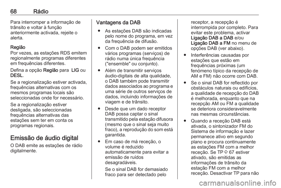 OPEL KARL 2016.5 Manual de Informação e Lazer (in Portugues) 68RádioPara interromper a informação de
trânsito e voltar à função
anteriormente activada, rejeite o
alerta.
Região
Por vezes, as estações RDS emitem
regionalmente programas diferentes
em fr OPEL KARL 2016.5 Manual de Informação e Lazer (in Portugues) 68RádioPara interromper a informação de
trânsito e voltar à função
anteriormente activada, rejeite o
alerta.
Região
Por vezes, as estações RDS emitem
regionalmente programas diferentes
em fr