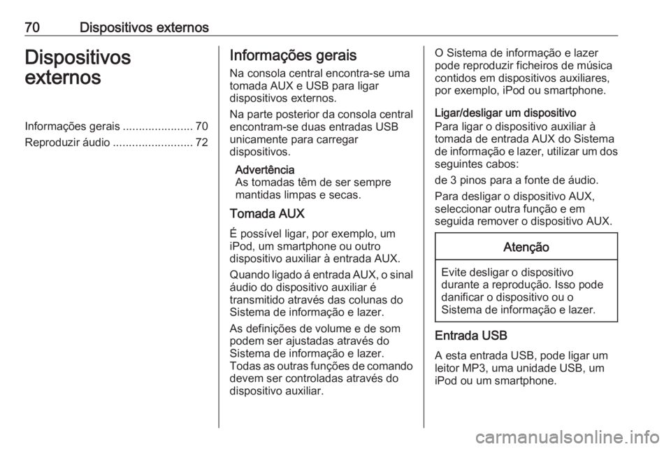 OPEL KARL 2016.5 Manual de Informação e Lazer (in Portugues) 70Dispositivos externosDispositivos
externosInformações gerais ......................70
Reproduzir áudio .........................72Informações gerais
Na consola central encontra-se uma
tomada AU OPEL KARL 2016.5 Manual de Informação e Lazer (in Portugues) 70Dispositivos externosDispositivos
externosInformações gerais ......................70
Reproduzir áudio .........................72Informações gerais
Na consola central encontra-se uma
tomada AU