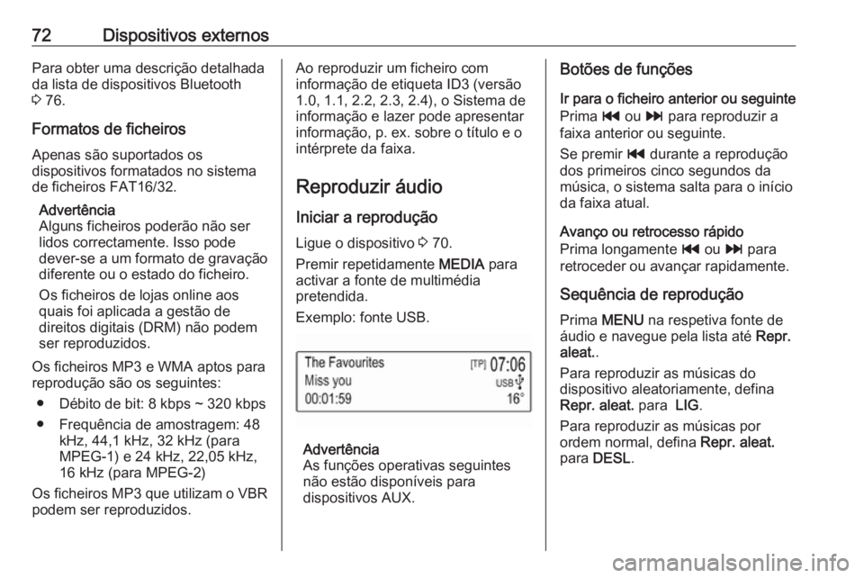 OPEL KARL 2016.5 Manual de Informação e Lazer (in Portugues) 72Dispositivos externosPara obter uma descrição detalhada
da lista de dispositivos Bluetooth
3 76.
Formatos de ficheiros Apenas são suportados os
dispositivos formatados no sistema
de ficheiros FA OPEL KARL 2016.5 Manual de Informação e Lazer (in Portugues) 72Dispositivos externosPara obter uma descrição detalhada
da lista de dispositivos Bluetooth
3 76.
Formatos de ficheiros Apenas são suportados os
dispositivos formatados no sistema
de ficheiros FA