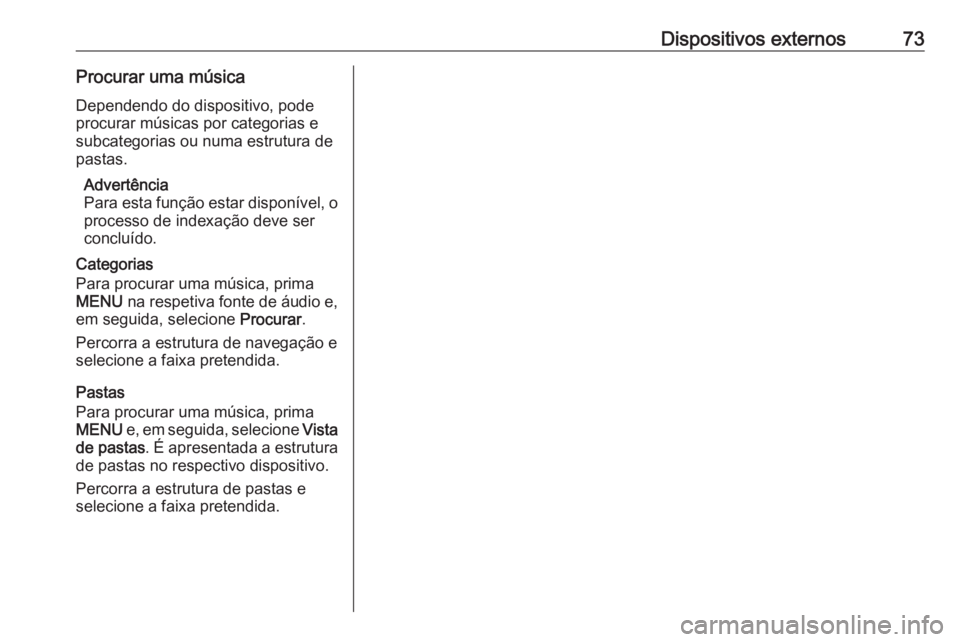 OPEL KARL 2016.5 Manual de Informação e Lazer (in Portugues) Dispositivos externos73Procurar uma músicaDependendo do dispositivo, pode
procurar músicas por categorias e subcategorias ou numa estrutura depastas.
Advertência
Para esta função estar disponíve OPEL KARL 2016.5 Manual de Informação e Lazer (in Portugues) Dispositivos externos73Procurar uma músicaDependendo do dispositivo, pode
procurar músicas por categorias e subcategorias ou numa estrutura depastas.
Advertência
Para esta função estar disponíve