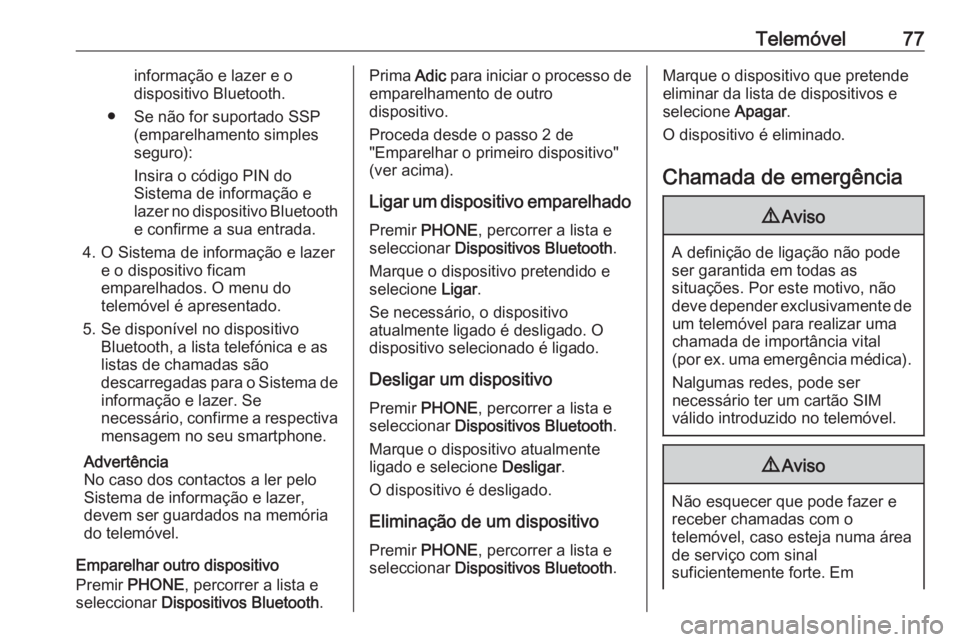 OPEL KARL 2016.5 Manual de Informação e Lazer (in Portugues) Telemóvel77informação e lazer e o
dispositivo Bluetooth.
● Se não for suportado SSP (emparelhamento simples
seguro):
Insira o código PIN do
Sistema de informação e
lazer no dispositivo Blueto OPEL KARL 2016.5 Manual de Informação e Lazer (in Portugues) Telemóvel77informação e lazer e o
dispositivo Bluetooth.
● Se não for suportado SSP (emparelhamento simples
seguro):
Insira o código PIN do
Sistema de informação e
lazer no dispositivo Blueto