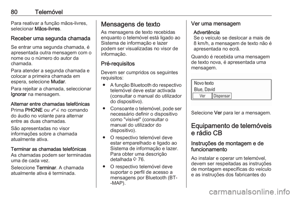 OPEL KARL 2016.5 Manual de Informação e Lazer (in Portugues) 80TelemóvelPara reativar a função mãos-livres,
selecionar Mãos-livres .
Receber uma segunda chamada
Se entrar uma segunda chamada, é
apresentada outra mensagem com o
nome ou o número do autor OPEL KARL 2016.5 Manual de Informação e Lazer (in Portugues) 80TelemóvelPara reativar a função mãos-livres,
selecionar Mãos-livres .
Receber uma segunda chamada
Se entrar uma segunda chamada, é
apresentada outra mensagem com o
nome ou o número do autor