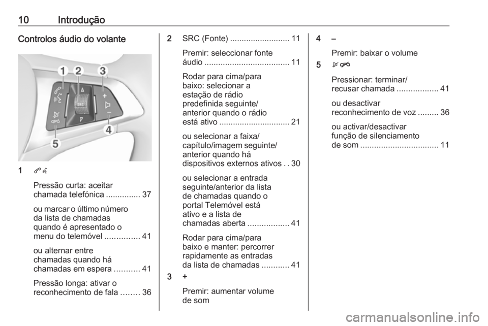 OPEL KARL 2016.5  Manual de Informação e Lazer (in Portugues) 10IntroduçãoControlos áudio do volante
1qw
Pressão curta: aceitar
chamada telefónica ...............37
ou marcar o último número da lista de chamadas
quando é apresentado o
menu do telemóvel 