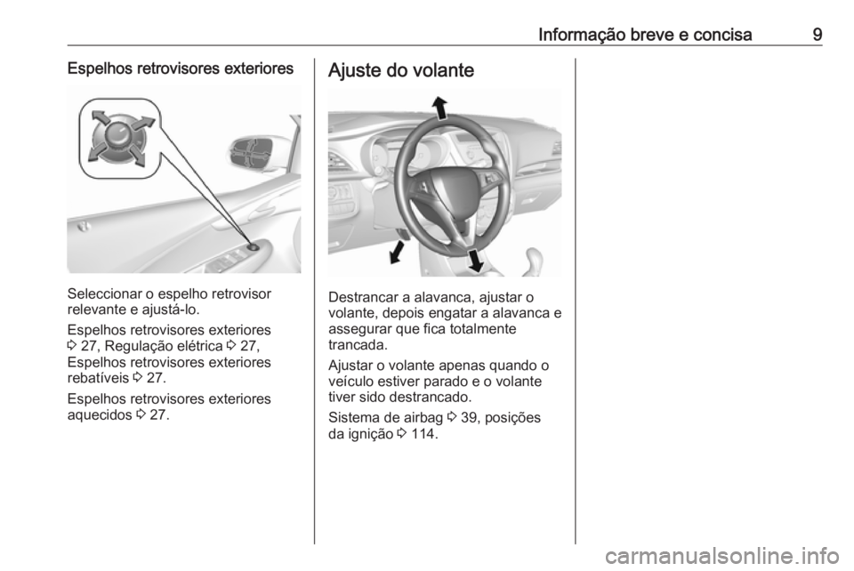 OPEL KARL 2016.5  Manual de Instruções (in Portugues) Informação breve e concisa9Espelhos retrovisores exteriores
Seleccionar o espelho retrovisor
relevante e ajustá-lo.
Espelhos retrovisores exteriores
3  27, Regulação elétrica  3 27,
Espelhos ret