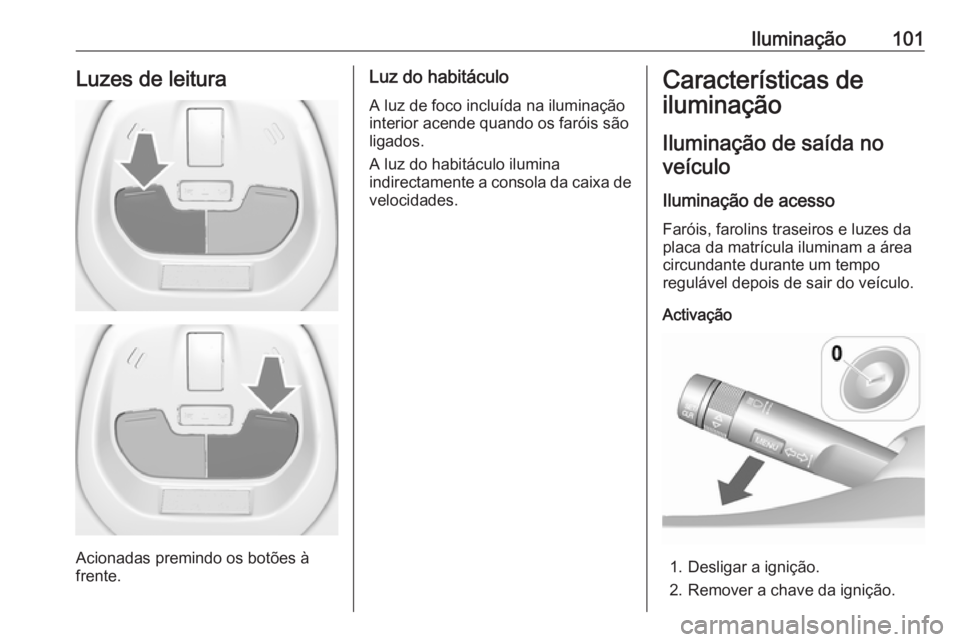OPEL KARL 2016.5 Manual de Instruções (in Portugues) Iluminação101Luzes de leitura
Acionadas premindo os botões à
frente.
Luz do habitáculo
A luz de foco incluída na iluminação
interior acende quando os faróis são
ligados.
A luz do habitáculo OPEL KARL 2016.5 Manual de Instruções (in Portugues) Iluminação101Luzes de leitura
Acionadas premindo os botões à
frente.
Luz do habitáculo
A luz de foco incluída na iluminação
interior acende quando os faróis são
ligados.
A luz do habitáculo