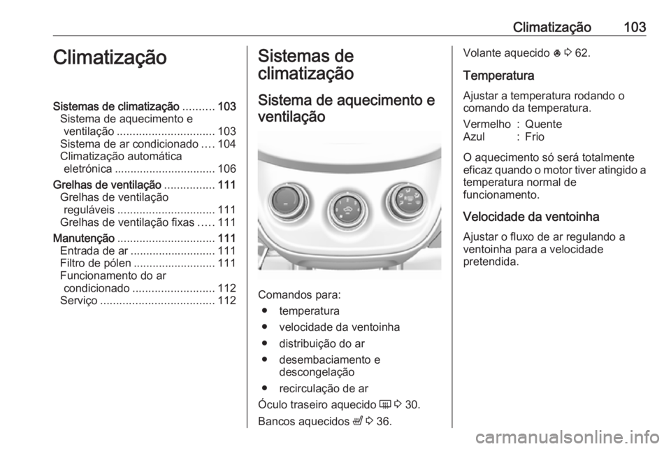OPEL KARL 2016.5 Manual de Instruções (in Portugues) Climatização103ClimatizaçãoSistemas de climatização..........103
Sistema de aquecimento e ventilação ............................... 103
Sistema de ar condicionado ....104
Climatização autom OPEL KARL 2016.5 Manual de Instruções (in Portugues) Climatização103ClimatizaçãoSistemas de climatização..........103
Sistema de aquecimento e ventilação ............................... 103
Sistema de ar condicionado ....104
Climatização autom