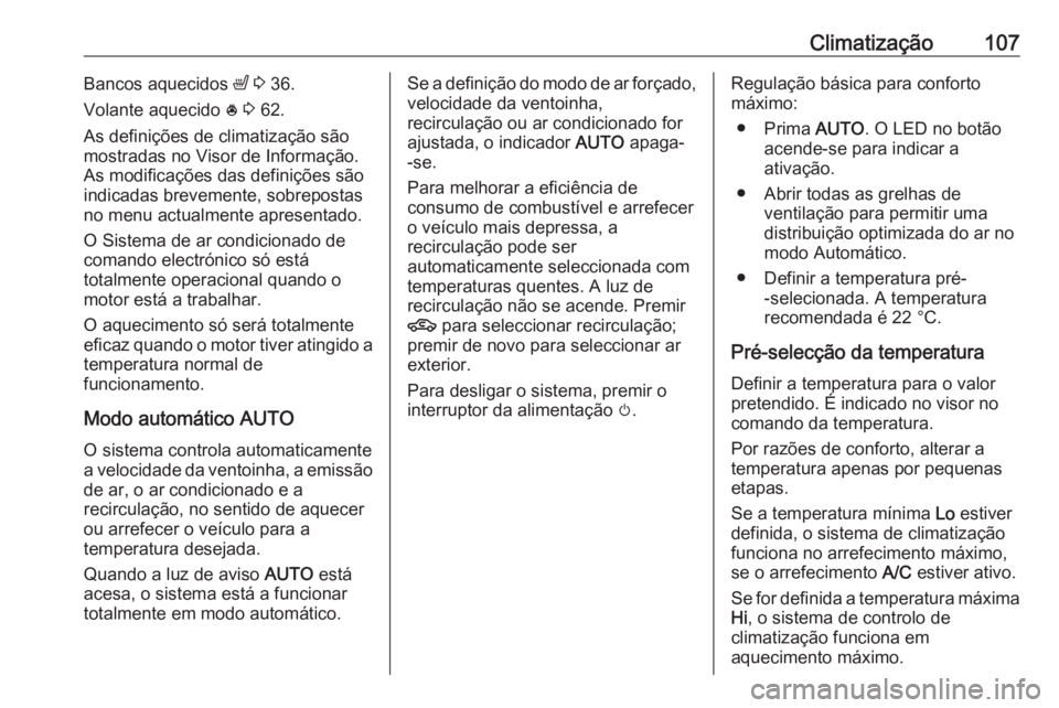 OPEL KARL 2016.5 Manual de Instruções (in Portugues) Climatização107Bancos aquecidos ß 3 36.
Volante aquecido * 3 62.
As definições de climatização são
mostradas no Visor de Informação.
As modificações das definições são
indicadas brev OPEL KARL 2016.5 Manual de Instruções (in Portugues) Climatização107Bancos aquecidos ß 3 36.
Volante aquecido * 3 62.
As definições de climatização são
mostradas no Visor de Informação.
As modificações das definições são
indicadas brev