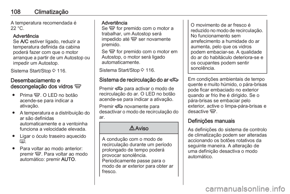 OPEL KARL 2016.5 Manual de Instruções (in Portugues) 108ClimatizaçãoA temperatura recomendada é
22 °C.
Advertência
Se A/C estiver ligado, reduzir a
temperatura definida da cabina poderá fazer com que o motor
arranque a partir de um Autostop ou i OPEL KARL 2016.5 Manual de Instruções (in Portugues) 108ClimatizaçãoA temperatura recomendada é
22 °C.
Advertência
Se A/C estiver ligado, reduzir a
temperatura definida da cabina poderá fazer com que o motor
arranque a partir de um Autostop ou i