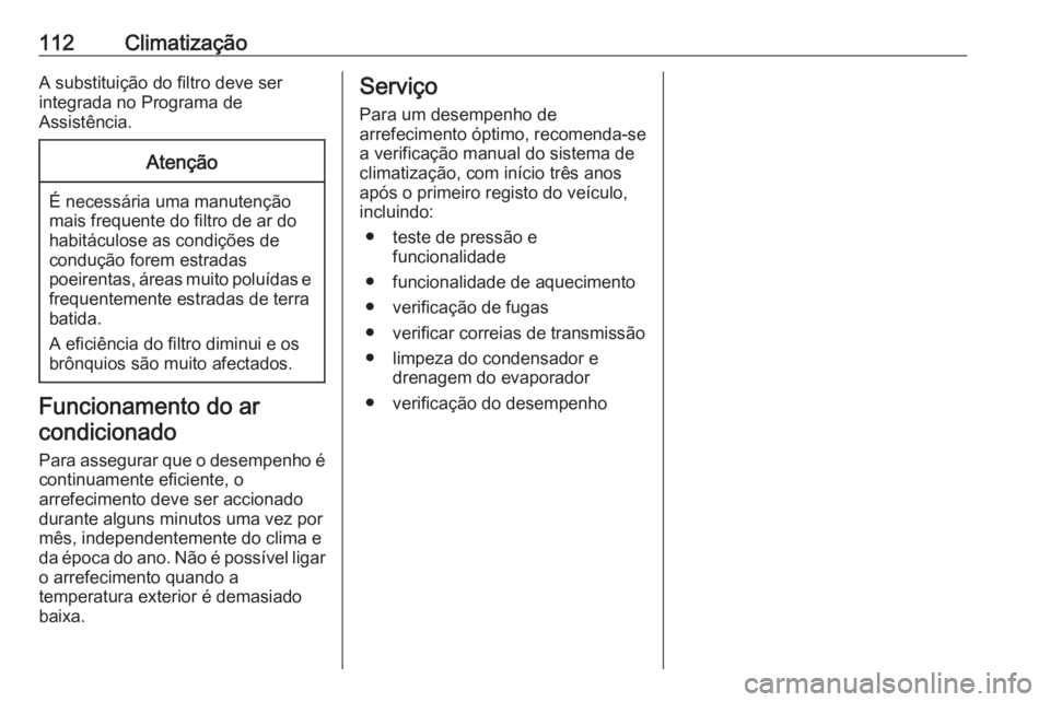 OPEL KARL 2016.5 Manual de Instruções (in Portugues) 112ClimatizaçãoA substituição do filtro deve ser
integrada no Programa de
Assistência.Atenção
É necessária uma manutenção
mais frequente do filtro de ar do
habitáculose as condições de
c OPEL KARL 2016.5 Manual de Instruções (in Portugues) 112ClimatizaçãoA substituição do filtro deve ser
integrada no Programa de
Assistência.Atenção
É necessária uma manutenção
mais frequente do filtro de ar do
habitáculose as condições de
c