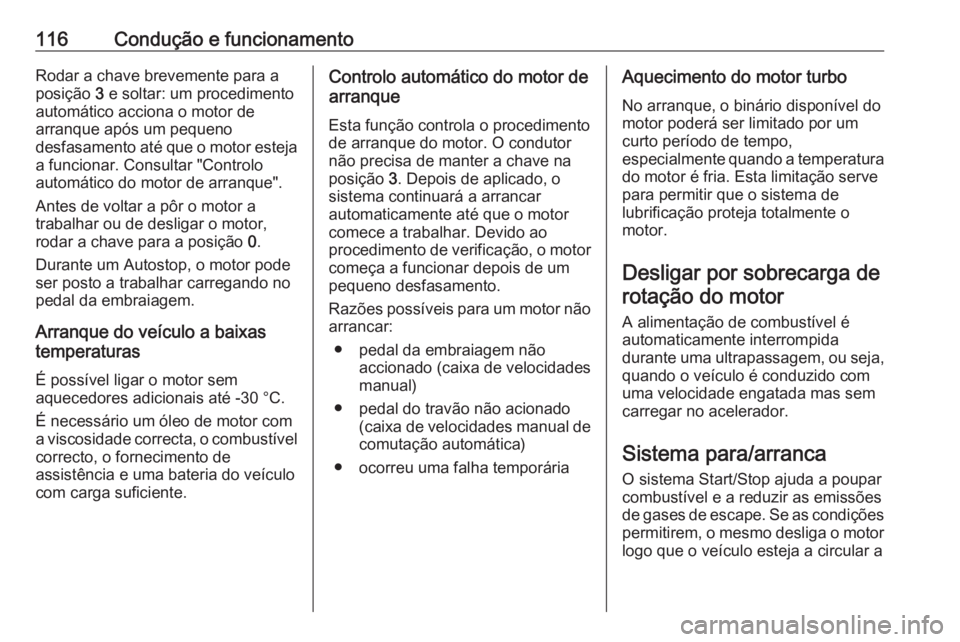 OPEL KARL 2016.5 Manual de Instruções (in Portugues) 116Condução e funcionamentoRodar a chave brevemente para a
posição 3 e soltar: um procedimento
automático acciona o motor de arranque após um pequeno
desfasamento até que o motor esteja a func OPEL KARL 2016.5 Manual de Instruções (in Portugues) 116Condução e funcionamentoRodar a chave brevemente para a
posição 3 e soltar: um procedimento
automático acciona o motor de arranque após um pequeno
desfasamento até que o motor esteja a func