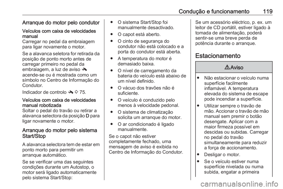OPEL KARL 2016.5 Manual de Instruções (in Portugues) Condução e funcionamento119Arranque do motor pelo condutorVeículos com caixa de velocidades
manual
Carregar no pedal da embraiagem
para ligar novamente o motor.
Se a alavanca seletora for retirada OPEL KARL 2016.5 Manual de Instruções (in Portugues) Condução e funcionamento119Arranque do motor pelo condutorVeículos com caixa de velocidades
manual
Carregar no pedal da embraiagem
para ligar novamente o motor.
Se a alavanca seletora for retirada