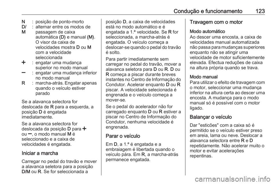 OPEL KARL 2016.5 Manual de Instruções (in Portugues) Condução e funcionamento123N:posição de ponto-mortoD/
M:alternar entre os modos de
passagem de caixa
automática (D) e manual (M).
O visor da caixa de
velocidades mostra D ou M
com a velocidad OPEL KARL 2016.5 Manual de Instruções (in Portugues) Condução e funcionamento123N:posição de ponto-mortoD/
M:alternar entre os modos de
passagem de caixa
automática (D) e manual (M).
O visor da caixa de
velocidades mostra D ou M
com a velocidad