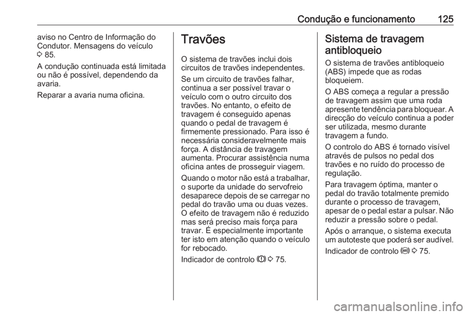 OPEL KARL 2016.5 Manual de Instruções (in Portugues) Condução e funcionamento125aviso no Centro de Informação do
Condutor. Mensagens do veículo
3 85.
A condução continuada está limitada
ou não é possível, dependendo da
avaria.
Reparar a avar OPEL KARL 2016.5 Manual de Instruções (in Portugues) Condução e funcionamento125aviso no Centro de Informação do
Condutor. Mensagens do veículo
3 85.
A condução continuada está limitada
ou não é possível, dependendo da
avaria.
Reparar a avar