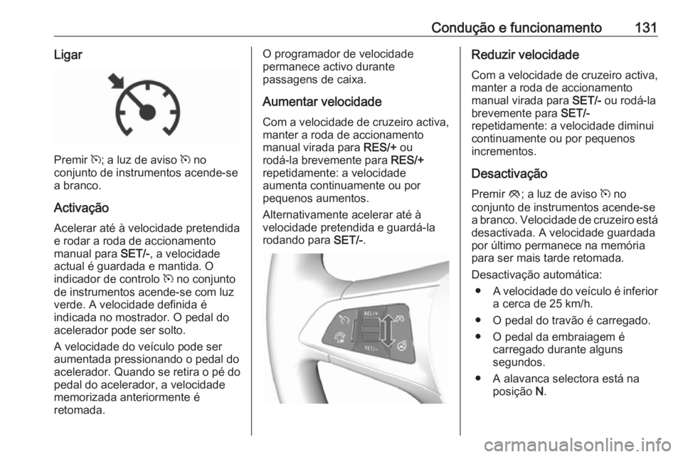 OPEL KARL 2016.5 Manual de Instruções (in Portugues) Condução e funcionamento131Ligar
Premir m; a luz de aviso m no
conjunto de instrumentos acende-se
a branco.
Activação
Acelerar até à velocidade pretendida
e rodar a roda de accionamento
manual OPEL KARL 2016.5 Manual de Instruções (in Portugues) Condução e funcionamento131Ligar
Premir m; a luz de aviso m no
conjunto de instrumentos acende-se
a branco.
Activação
Acelerar até à velocidade pretendida
e rodar a roda de accionamento
manual