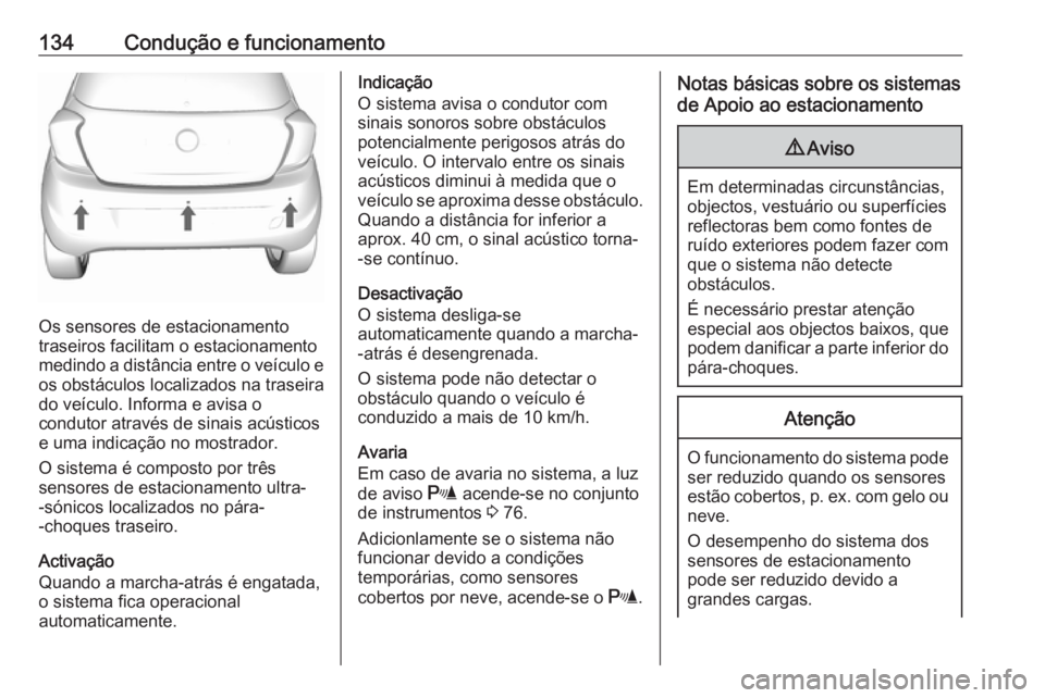 OPEL KARL 2016.5 Manual de Instruções (in Portugues) 134Condução e funcionamento
Os sensores de estacionamento
traseiros facilitam o estacionamento
medindo a distância entre o veículo e
os obstáculos localizados na traseira
do veículo. Informa e a OPEL KARL 2016.5 Manual de Instruções (in Portugues) 134Condução e funcionamento
Os sensores de estacionamento
traseiros facilitam o estacionamento
medindo a distância entre o veículo e
os obstáculos localizados na traseira
do veículo. Informa e a