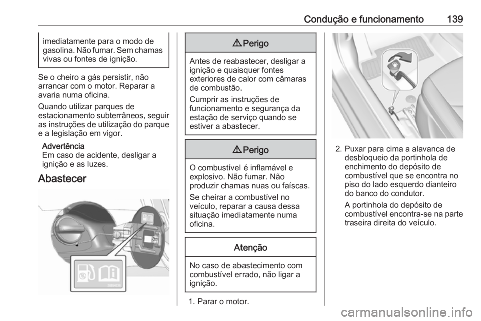 OPEL KARL 2016.5 Manual de Instruções (in Portugues) Condução e funcionamento139imediatamente para o modo de
gasolina. Não fumar. Sem chamas
vivas ou fontes de ignição.
Se o cheiro a gás persistir, não
arrancar com o motor. Reparar a
avaria numa OPEL KARL 2016.5 Manual de Instruções (in Portugues) Condução e funcionamento139imediatamente para o modo de
gasolina. Não fumar. Sem chamas
vivas ou fontes de ignição.
Se o cheiro a gás persistir, não
arrancar com o motor. Reparar a
avaria numa