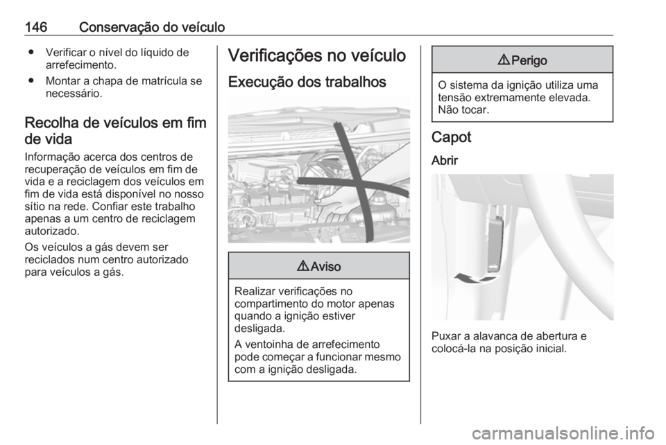 OPEL KARL 2016.5 Manual de Instruções (in Portugues) 146Conservação do veículo● Verificar o nível do líquido dearrefecimento.
● Montar a chapa de matrícula se necessário.
Recolha de veículos em fim de vida
Informação acerca dos centros de
OPEL KARL 2016.5 Manual de Instruções (in Portugues) 146Conservação do veículo● Verificar o nível do líquido dearrefecimento.
● Montar a chapa de matrícula se necessário.
Recolha de veículos em fim de vida
Informação acerca dos centros de