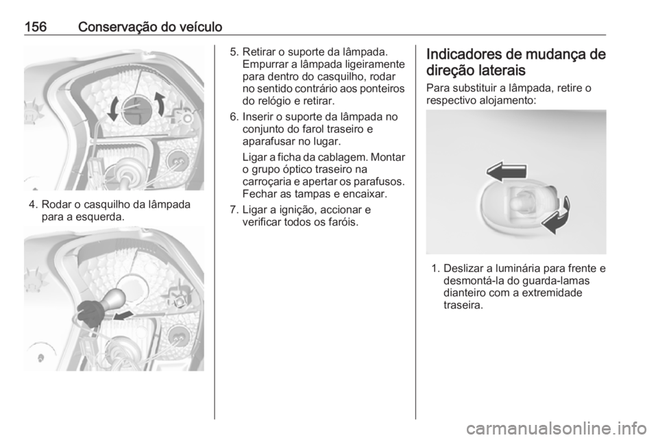 OPEL KARL 2016.5 Manual de Instruções (in Portugues) 156Conservação do veículo
4. Rodar o casquilho da lâmpadapara a esquerda.
5. Retirar o suporte da lâmpada.Empurrar a lâmpada ligeiramente
para dentro do casquilho, rodar
no sentido contrário ao OPEL KARL 2016.5 Manual de Instruções (in Portugues) 156Conservação do veículo
4. Rodar o casquilho da lâmpadapara a esquerda.
5. Retirar o suporte da lâmpada.Empurrar a lâmpada ligeiramente
para dentro do casquilho, rodar
no sentido contrário ao