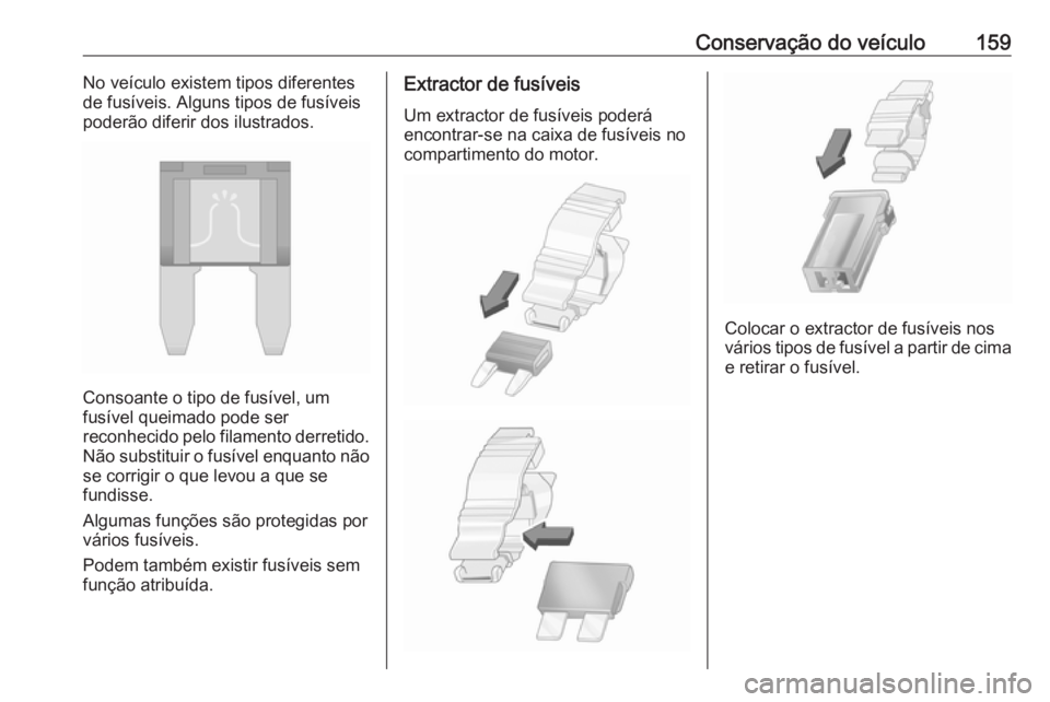 OPEL KARL 2016.5 Manual de Instruções (in Portugues) Conservação do veículo159No veículo existem tipos diferentes
de fusíveis. Alguns tipos de fusíveis
poderão diferir dos ilustrados.
Consoante o tipo de fusível, um
fusível queimado pode ser
re OPEL KARL 2016.5 Manual de Instruções (in Portugues) Conservação do veículo159No veículo existem tipos diferentes
de fusíveis. Alguns tipos de fusíveis
poderão diferir dos ilustrados.
Consoante o tipo de fusível, um
fusível queimado pode ser
re