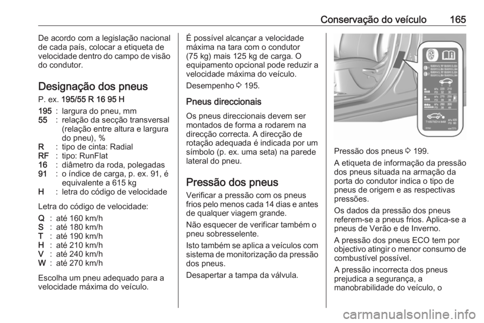 OPEL KARL 2016.5 Manual de Instruções (in Portugues) Conservação do veículo165De acordo com a legislação nacional
de cada país, colocar a etiqueta de
velocidade dentro do campo de visão
do condutor.
Designação dos pneus
P. ex. 195/55 R 16 95 H OPEL KARL 2016.5 Manual de Instruções (in Portugues) Conservação do veículo165De acordo com a legislação nacional
de cada país, colocar a etiqueta de
velocidade dentro do campo de visão
do condutor.
Designação dos pneus
P. ex. 195/55 R 16 95 H