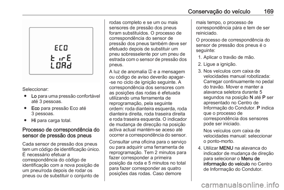 OPEL KARL 2016.5 Manual de Instruções (in Portugues) Conservação do veículo169
Seleccionar:● Lo para uma pressão confortável
até 3 pessoas.
● Eco para pressão Eco até
3 pessoas.
● Hi para carga total.
Processo de correspondência do
senso OPEL KARL 2016.5 Manual de Instruções (in Portugues) Conservação do veículo169
Seleccionar:● Lo para uma pressão confortável
até 3 pessoas.
● Eco para pressão Eco até
3 pessoas.
● Hi para carga total.
Processo de correspondência do
senso