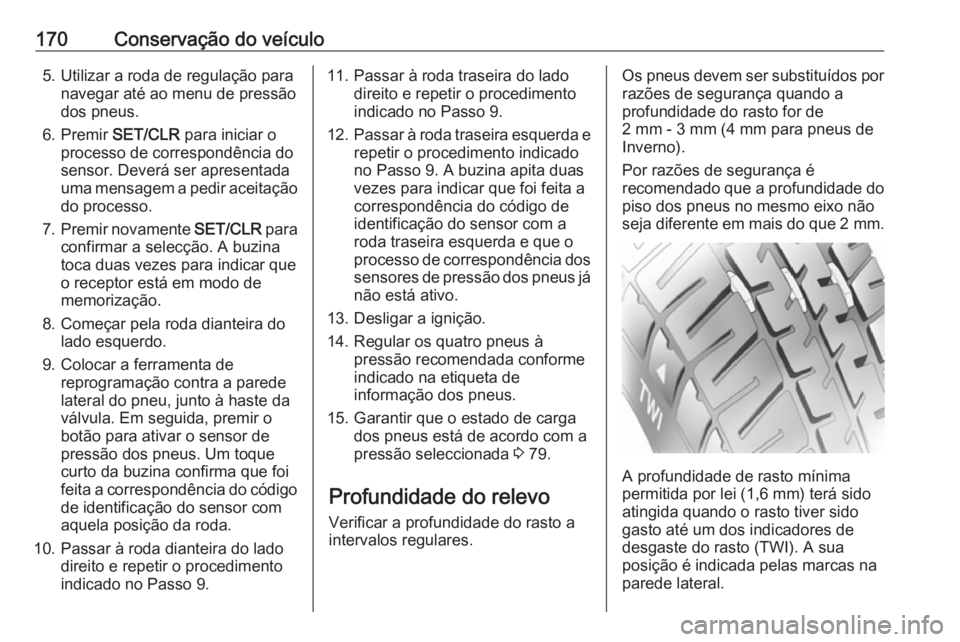 OPEL KARL 2016.5 Manual de Instruções (in Portugues) 170Conservação do veículo5. Utilizar a roda de regulação paranavegar até ao menu de pressão
dos pneus.
6. Premir SET/CLR para iniciar o
processo de correspondência do
sensor. Deverá ser apre OPEL KARL 2016.5 Manual de Instruções (in Portugues) 170Conservação do veículo5. Utilizar a roda de regulação paranavegar até ao menu de pressão
dos pneus.
6. Premir SET/CLR para iniciar o
processo de correspondência do
sensor. Deverá ser apre