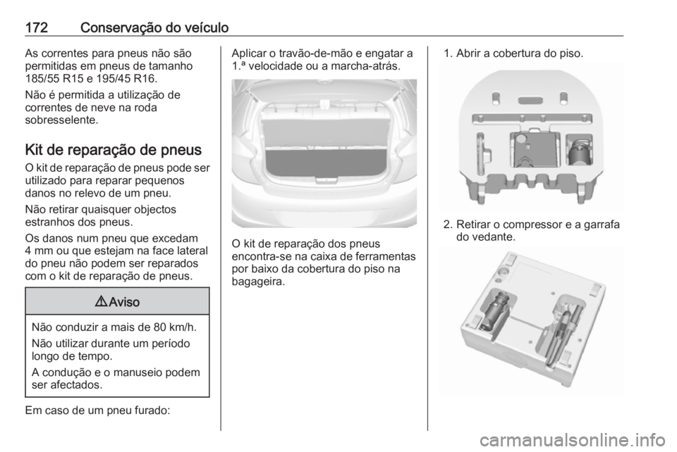 OPEL KARL 2016.5 Manual de Instruções (in Portugues) 172Conservação do veículoAs correntes para pneus não são
permitidas em pneus de tamanho
185/55 R15 e 195/45 R16.
Não é permitida a utilização de
correntes de neve na roda
sobresselente.
Kit d OPEL KARL 2016.5 Manual de Instruções (in Portugues) 172Conservação do veículoAs correntes para pneus não são
permitidas em pneus de tamanho
185/55 R15 e 195/45 R16.
Não é permitida a utilização de
correntes de neve na roda
sobresselente.
Kit d