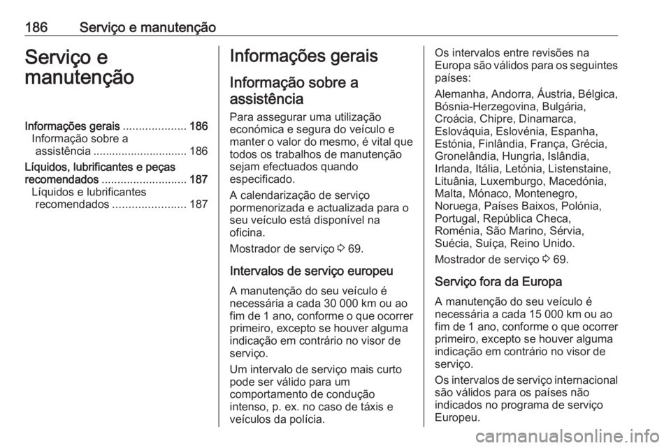 OPEL KARL 2016.5 Manual de Instruções (in Portugues) 186Serviço e manutençãoServiço e
manutençãoInformações gerais ....................186
Informação sobre a assistência .............................. 186
Líquidos, lubrificantes e peças
rec OPEL KARL 2016.5 Manual de Instruções (in Portugues) 186Serviço e manutençãoServiço e
manutençãoInformações gerais ....................186
Informação sobre a assistência .............................. 186
Líquidos, lubrificantes e peças
rec