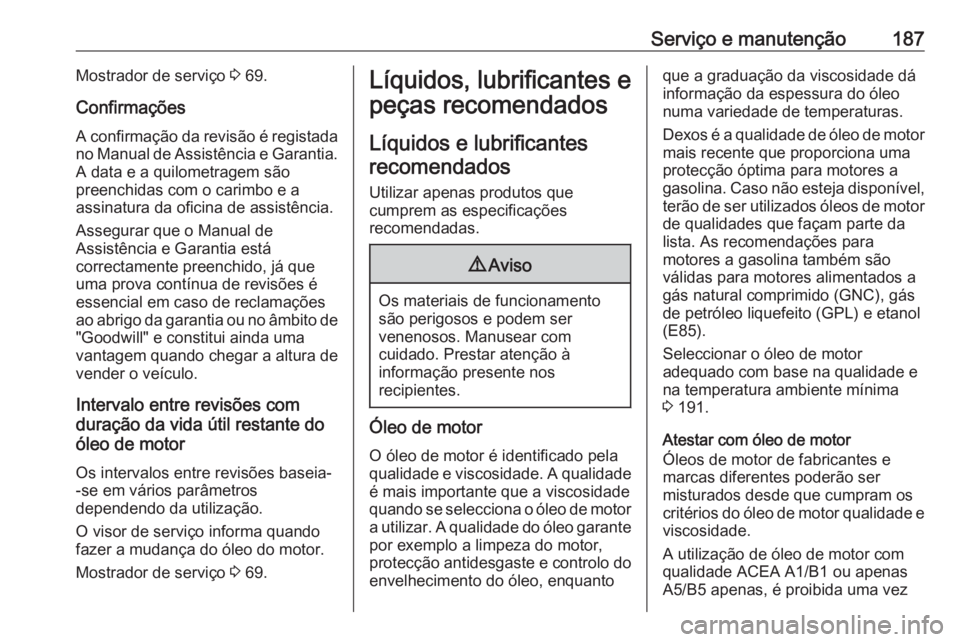 OPEL KARL 2016.5 Manual de Instruções (in Portugues) Serviço e manutenção187Mostrador de serviço 3 69.
Confirmações
A confirmação da revisão é registada no Manual de Assistência e Garantia. A data e a quilometragem são
preenchidas com o cari OPEL KARL 2016.5 Manual de Instruções (in Portugues) Serviço e manutenção187Mostrador de serviço 3 69.
Confirmações
A confirmação da revisão é registada no Manual de Assistência e Garantia. A data e a quilometragem são
preenchidas com o cari