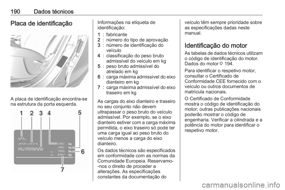 OPEL KARL 2016.5 Manual de Instruções (in Portugues) 190Dados técnicosPlaca de identificação
A placa de identificação encontra-se
na estrutura da porta esquerda.
Informações na etiqueta de
identificação:1:fabricante2:número do tipo de aprovaç OPEL KARL 2016.5 Manual de Instruções (in Portugues) 190Dados técnicosPlaca de identificação
A placa de identificação encontra-se
na estrutura da porta esquerda.
Informações na etiqueta de
identificação:1:fabricante2:número do tipo de aprovaç