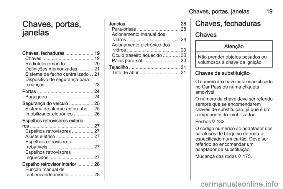 OPEL KARL 2016.5 Manual de Instruções (in Portugues) Chaves, portas, janelas19Chaves, portas,
janelasChaves, fechaduras .....................19
Chaves ...................................... 19
Radiotelecomando ....................20
Definições memoriz OPEL KARL 2016.5 Manual de Instruções (in Portugues) Chaves, portas, janelas19Chaves, portas,
janelasChaves, fechaduras .....................19
Chaves ...................................... 19
Radiotelecomando ....................20
Definições memoriz