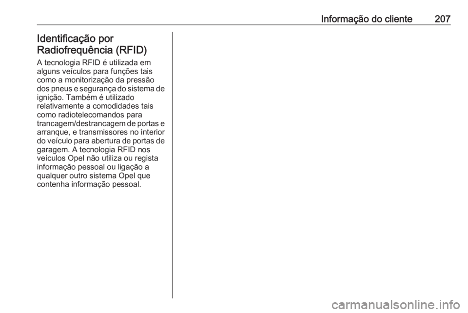 OPEL KARL 2016.5 Manual de Instruções (in Portugues) Informação do cliente207Identificação por
Radiofrequência (RFID)
A tecnologia RFID é utilizada em
alguns veículos para funções tais
como a monitorização da pressão
dos pneus e segurança d OPEL KARL 2016.5 Manual de Instruções (in Portugues) Informação do cliente207Identificação por
Radiofrequência (RFID)
A tecnologia RFID é utilizada em
alguns veículos para funções tais
como a monitorização da pressão
dos pneus e segurança d