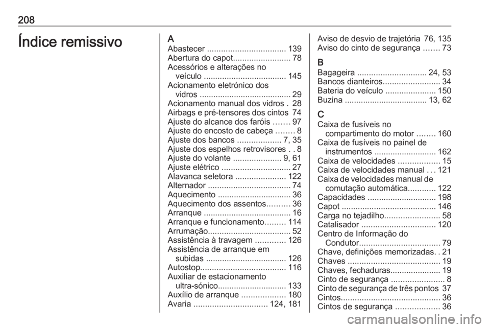 OPEL KARL 2016.5 Manual de Instruções (in Portugues) 208Índice remissivoAAbastecer .................................. 139
Abertura do capot .........................78
Acessórios e alterações no veículo .................................... 145
Ac OPEL KARL 2016.5 Manual de Instruções (in Portugues) 208Índice remissivoAAbastecer .................................. 139
Abertura do capot .........................78
Acessórios e alterações no veículo .................................... 145
Ac