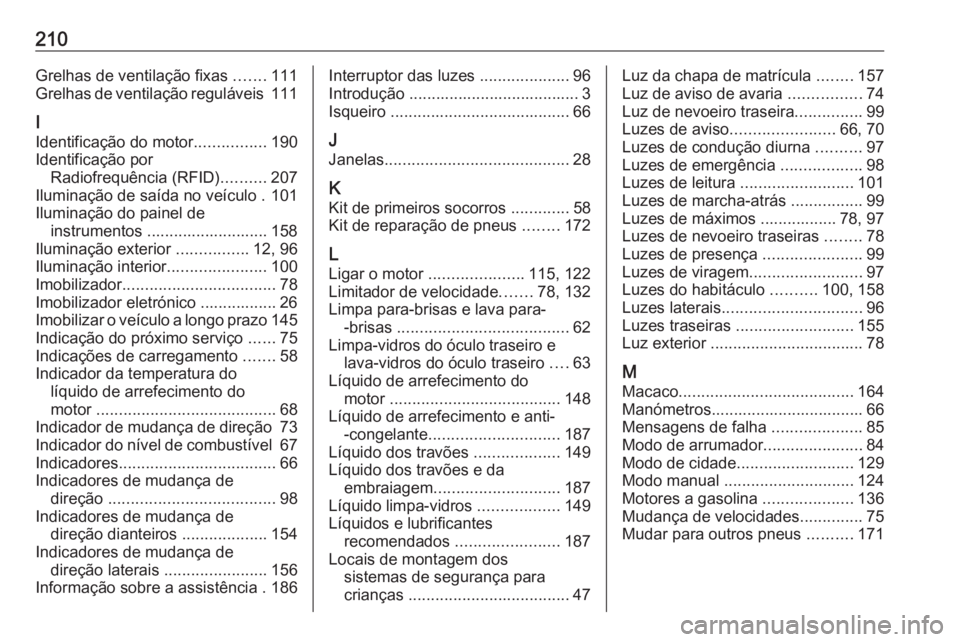 OPEL KARL 2016.5  Manual de Instruções (in Portugues) 210Grelhas de ventilação fixas .......111
Grelhas de ventilação reguláveis  111
I
Identificação do motor ................190
Identificação por Radiofrequência (RFID) ..........207
Iluminaç�