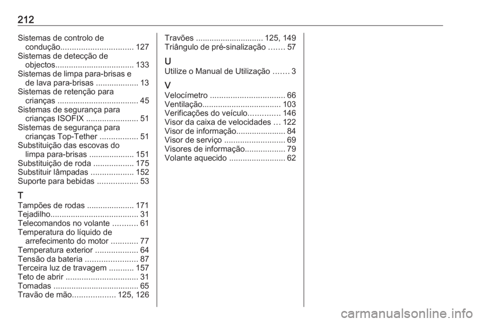 OPEL KARL 2016.5  Manual de Instruções (in Portugues) 212Sistemas de controlo decondução ................................ 127
Sistemas de detecção de objectos ................................... 133
Sistemas de limpa para‑brisas e de lava para‑br