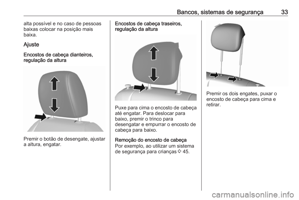 OPEL KARL 2016.5  Manual de Instruções (in Portugues) Bancos, sistemas de segurança33alta possível e no caso de pessoas
baixas colocar na posição mais
baixa.
Ajuste
Encostos de cabeça dianteiros,
regulação da altura
Premir o botão de desengate, a