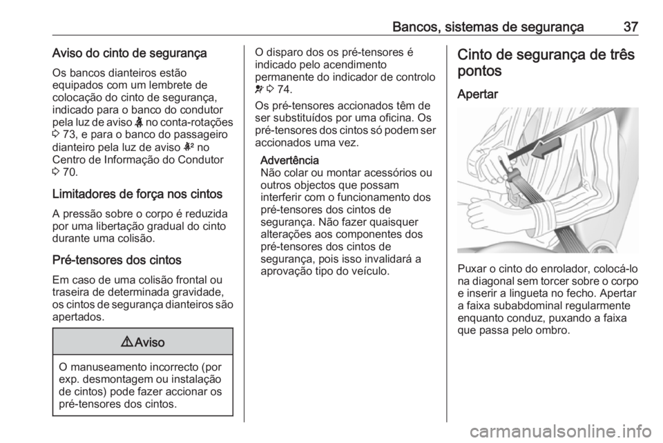 OPEL KARL 2016.5  Manual de Instruções (in Portugues) Bancos, sistemas de segurança37Aviso do cinto de segurançaOs bancos dianteiros estão
equipados com um lembrete de
colocação do cinto de segurança,
indicado para o banco do condutor
pela luz de a