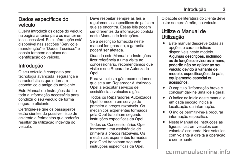 OPEL KARL 2016.5  Manual de Instruções (in Portugues) Introdução3Dados específicos do
veículo
Queira introduzir os dados do veículo
na página anterior para os manter em
local acessível. Esta informação está
disponível nas secções "Servi�
