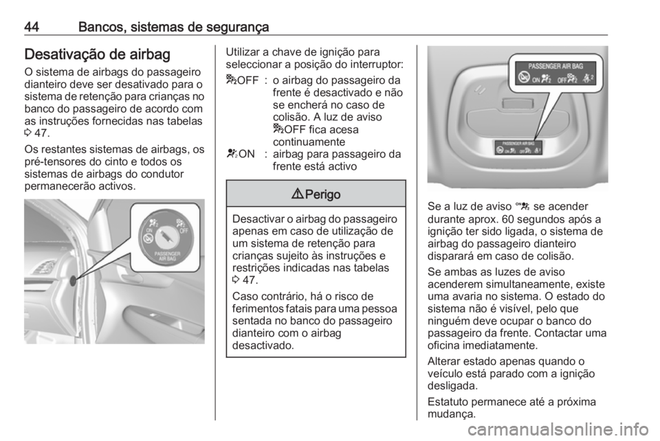 OPEL KARL 2016.5 Manual de Instruções (in Portugues) 44Bancos, sistemas de segurançaDesativação de airbagO sistema de airbags do passageiro
dianteiro deve ser desativado para o
sistema de retenção para crianças no banco do passageiro de acordo com OPEL KARL 2016.5 Manual de Instruções (in Portugues) 44Bancos, sistemas de segurançaDesativação de airbagO sistema de airbags do passageiro
dianteiro deve ser desativado para o
sistema de retenção para crianças no banco do passageiro de acordo com