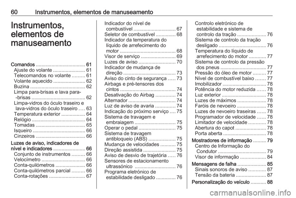 OPEL KARL 2016.5 Manual de Instruções (in Portugues) 60Instrumentos, elementos de manuseamentoInstrumentos,
elementos de
manuseamentoComandos ................................... 61
Ajuste do volante .......................61
Telecomandos no volante .... OPEL KARL 2016.5 Manual de Instruções (in Portugues) 60Instrumentos, elementos de manuseamentoInstrumentos,
elementos de
manuseamentoComandos ................................... 61
Ajuste do volante .......................61
Telecomandos no volante ....