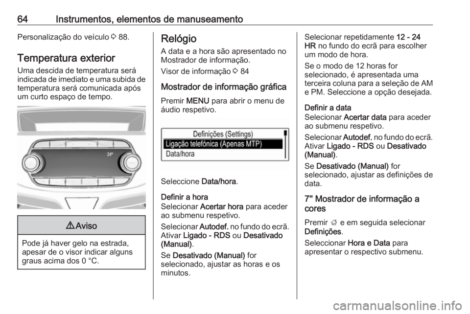 OPEL KARL 2016.5 Manual de Instruções (in Portugues) 64Instrumentos, elementos de manuseamentoPersonalização do veículo 3 88.
Temperatura exterior
Uma descida de temperatura será
indicada de imediato e uma subida de
temperatura será comunicada apó OPEL KARL 2016.5 Manual de Instruções (in Portugues) 64Instrumentos, elementos de manuseamentoPersonalização do veículo 3 88.
Temperatura exterior
Uma descida de temperatura será
indicada de imediato e uma subida de
temperatura será comunicada apó